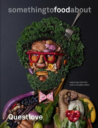 Something To Food About: Exploring Creativity with Innovative Chefs by Questlove