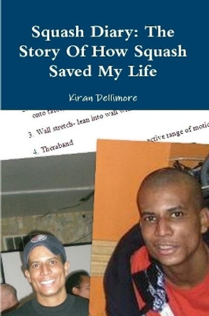 Squash Diary: The Story Of How Squash Saved My Life by Kiran Dellimore 9780557455652