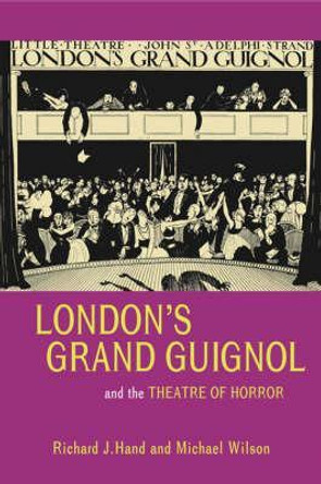 London's Grand Guignol and the Theatre of Horror by Richard J. Hand 9780859897921