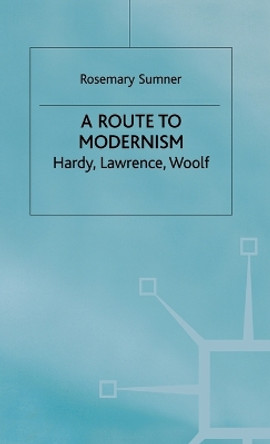 A Route to Modernism: Hardy, Lawrence, Woolf by Rosemary Sumner 9780333770467