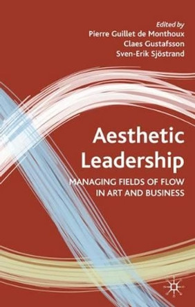 Aesthetic Leadership: Managing Fields of Flow in Art and Business by Pierre Guillet de Monthoux 9780230515581 Aesthetic Leadership: Managing Fields of Flow in Art and Business by Pierre Guillet de Monthoux 9780230515581