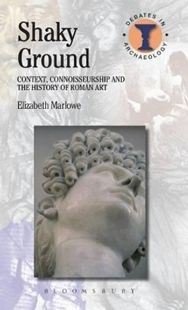 Shaky Ground: Context, Connoisseurship and the History of Roman Art by Elizabeth Marlowe 9780715640647