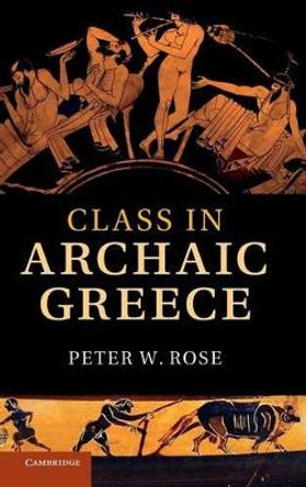 Class in Archaic Greece by Peter W. Rose 9780521768764