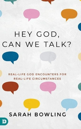 Hey God, Can We Talk?: Real-Life God Encounters for Real-Life Circumstances by Sarah Bowling 9780768455762