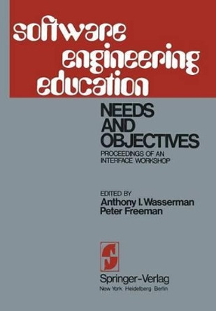 Software Engineering Education: Needs and Objectives Proceedings of an Interface Workshop by A.I. Wasserman 9780387902166