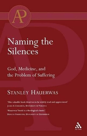 Naming the Silences: God, Medicine, and the Problem of Suffering by Stanley Hauerwas 9780567040411