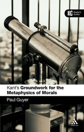 Kant's Groundwork for the Metaphysics of Morals: A Reader's Guide by Paul Guyer 9780826484543