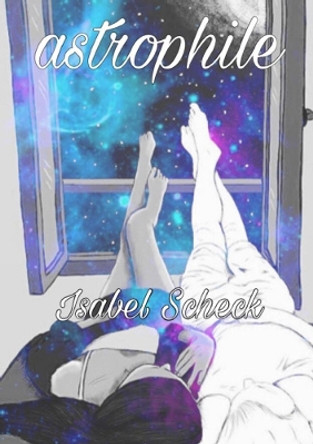 astrophile (a poetry collection) by Isabel Scheck 9780244201692