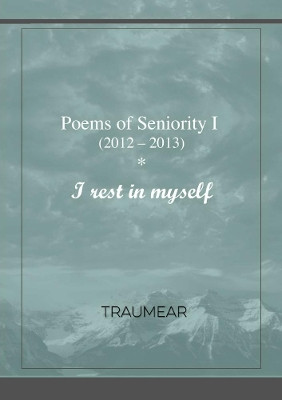 Poems of Seniority I - I Rest in Myself by Traumear 9780244620554
