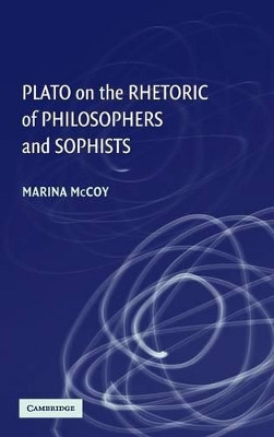 Plato on the Rhetoric of Philosophers and Sophists by Marina McCoy 9780521878630