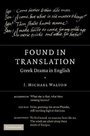 Found in Translation: Greek Drama in English by J. Michael Walton 9780521102896