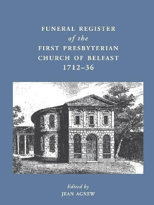 Funeral Register of the First Presbyterian Church of Belfast, 1712-36 by Jean Agnew 9780901905673