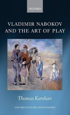 Vladimir Nabokov and the Art of Play by Thomas Karshan 9780199603985