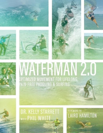 Waterman 2.0: Optimized Movement For Lifelong, Pain-Free Paddling And Surfing by Kelly Starrett 9780692070659