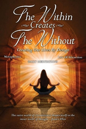 The Within Creates The Without: Creating Our Lives By Design: Daily Meditations by David Allen 9780999543573