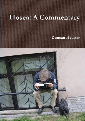 Hosea: A Commentary. Old Testament New European Christadelphian Commentary by Duncan Heaster 9780244623845