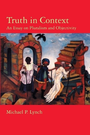 Truth in Context: An Essay on Pluralism and Objectivity by Michael P. Lynch 9780262621557