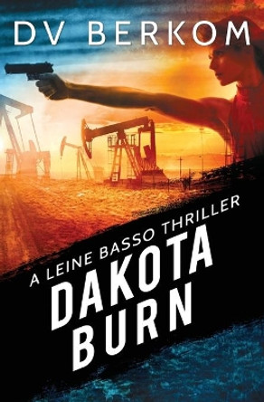 Dakota Burn: A Leine Basso Thriller by D V Berkom 9780997970890