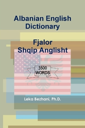 Albanian English Dictionary by Ph.D., Leka Bezhani 9780557615803