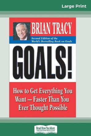 Goals! (2nd Edition): How to Get Everything You Want-Faster Than You Ever Thought Possible (16pt Large Print Edition) by Brian Tracy 9780369323477