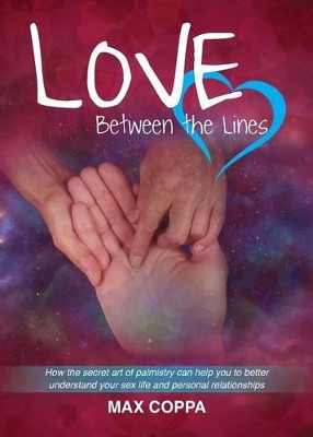Love Between the Lines: How the Secret Art of Palmistry Can Help You to Better Understand Your Sex Life and Personal Relationships by Max Coppa 9780987452740