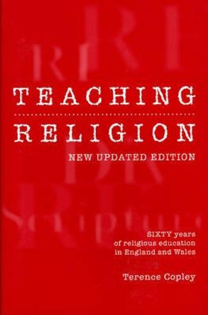 Teaching Religion (New Updated Edition): Sixty Years of Religious education in England and Wales by Terence Copley 9780859898195