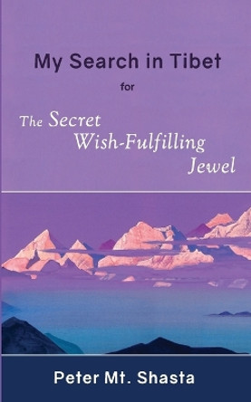 My Search in Tibet for the Secret Wish-Fulfilling Jewel by Peter Mt Shasta 9780998414355