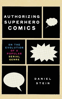 Authorizing Superhero Comics: On the Evolution of a Popular Serial Genre Daniel Stein 9780814214763