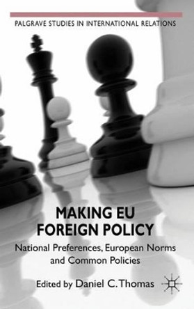 Making EU Foreign Policy: National Preferences, European Norms and Common Policies by Daniel C. Thomas 9780230280724