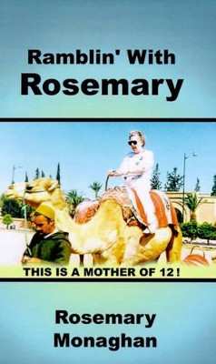 Ramblin' with Rosemary: An Ordinary 20th Century Woman Her Advent Ures and Misadventures with Twelve Children by Rosemary Monaghan 9780759623637
