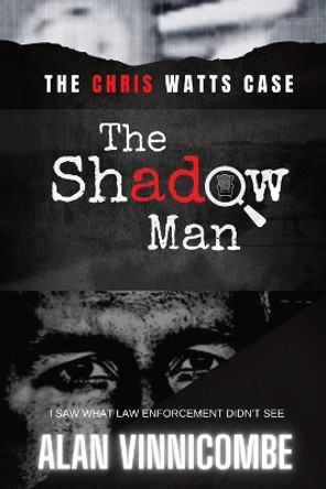 The Shadow Man: I Saw What Law Enforcement Didn't See by Alan Vinnicombe 9780578986913