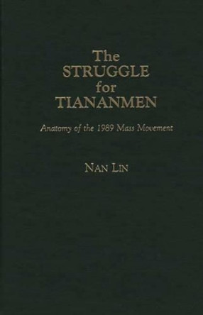The Struggle for Tiananmen: Anatomy of the 1989 Mass Movement by Nan Lin 9780275936563