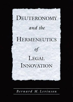 Deuteronomy and the Hermeneutics of Legal Innovation by Bernard M. Levinson 9780195112801
