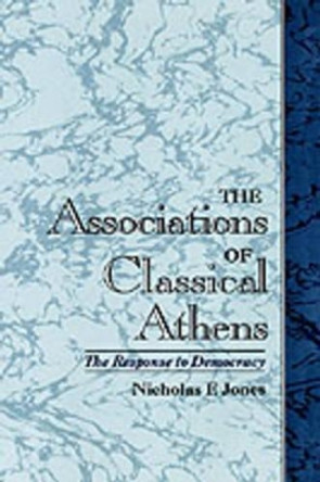 The Associations of Classical Athens: The Response to Democracy by Nicholas F. Jones 9780195121759