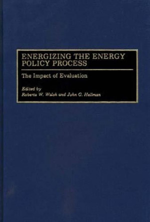 Energizing the Energy Policy Process: The Impact of Evaluation by John G. Heilman 9780899308302