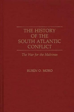 The History of the South Atlantic Conflict: The War for the Malvinas by Ruben O. Moro 9780275930813