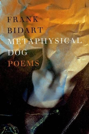 Metaphysical Dog: Poems by Frank Bidart 9780374534622