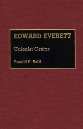 Edward Everett: Unionist Orator by Ronald F. Reid 9780313261640