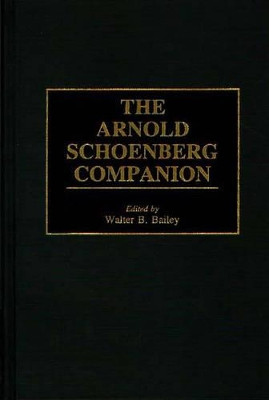 The Arnold Schoenberg Companion by Walter B. Bailey 9780313287794