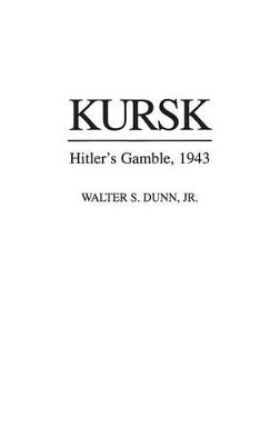 Kursk: Hitler's Gamble, 1943 by Walter S. Dunn, Jr. 9780275957339