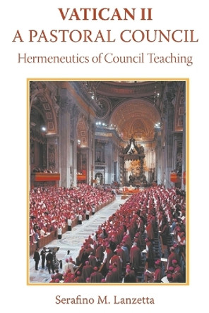Vatican II: A Pastoral Council, Hermeneutics of Council Teaching by Serafino Lanzetta 9780852448885
