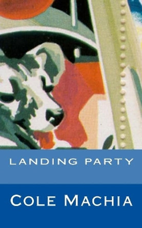 Landing Party by Cole Machia 9780692371565 Landing Party by Cole Machia 9780692371565