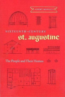 Sixteenth-Century St. Augustine: The People and Their Homes by Albert Manucy 9780813032764
