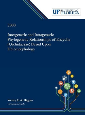 Intergeneric and Intrageneric Phylogenetic Relationships of Encyclia (Orchidaceae) Based Upon Holomorphology by Wesley Higgins 9780530001517