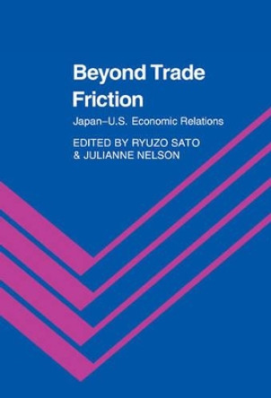 Beyond Trade Friction: Japan-US Economic Relations by Ryuzo Sato 9780521364676