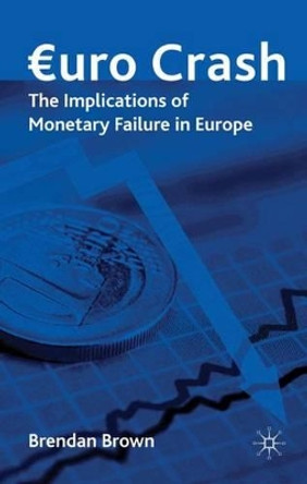 Euro Crash: The Implications of Monetary Failure in Europe by Brendan Brown 9780230229105