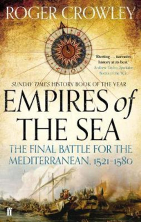 Empires of the Sea: The Final Battle for the Mediterranean, 1521-1580 by Roger Crowley