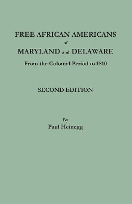 Free African Americans of Maryland and Delaware from the Colonial Period to 1810. Second Edition by Paul Heinegg 9780806359281