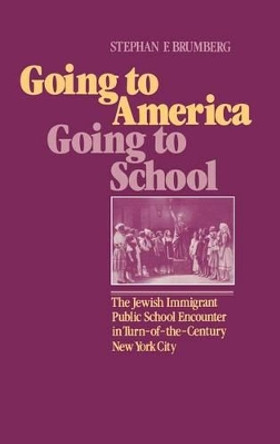 Going to America, Going to School: The Jewish Immigrant Public School Encounter in Turn-of-the-Century New York City by Stephan F. Brumberg 9780275920302