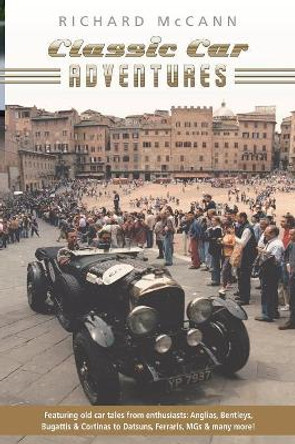 Classic Car Adventures: Old car tales from enthusiasts. by Richard McCann 9780995503229